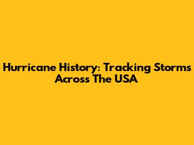 Hurricane History: Tracking Storms Across The USA