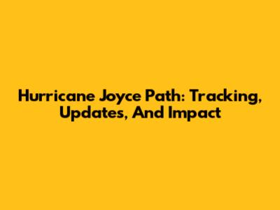 Hurricane Joyce Path: Tracking, Updates, And Impact