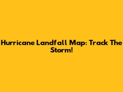 Hurricane Landfall Map: Track The Storm!