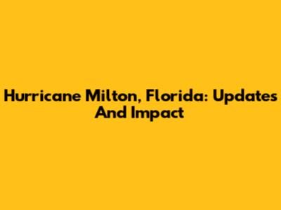 Hurricane Milton, Florida: Updates And Impact