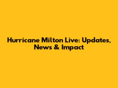 Hurricane Milton Live: Updates, News & Impact