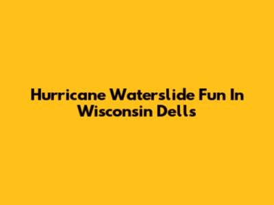 Hurricane Waterslide Fun In Wisconsin Dells