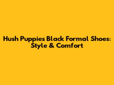 Hush Puppies Black Formal Shoes: Style & Comfort