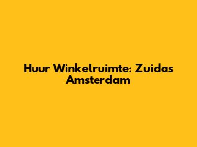 Huur Winkelruimte: Zuidas Amsterdam