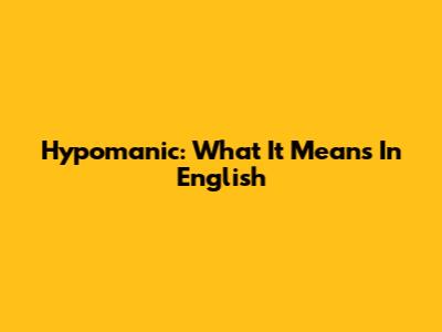 Hypomanic: What It Means In English
