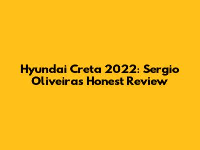 Hyundai Creta 2022: Sergio Oliveira's Honest Review