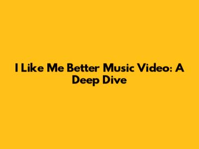 I Like Me Better Music Video: A Deep Dive