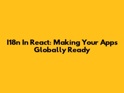 I18n In React: Making Your Apps Globally Ready