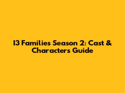 I3 Families Season 2: Cast & Characters Guide