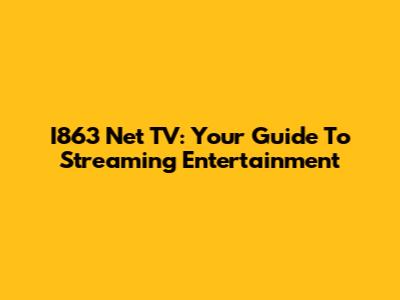 I863 Net TV: Your Guide To Streaming Entertainment