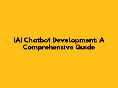IAI Chatbot Development: A Comprehensive Guide