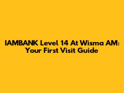 IAMBANK Level 14 At Wisma AM: Your First Visit Guide