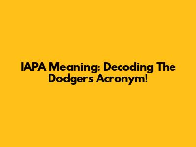 IAPA Meaning: Decoding The Dodgers' Acronym!