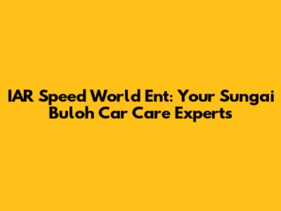 IAR Speed World Ent: Your Sungai Buloh Car Care Experts