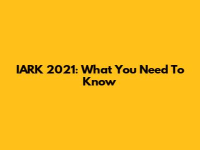 IARK 2021: What You Need To Know