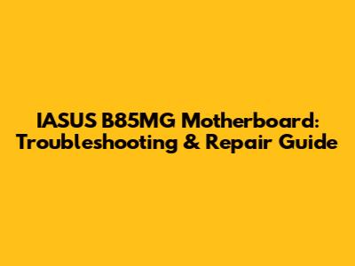 IASUS B85MG Motherboard: Troubleshooting & Repair Guide