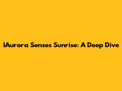 IAurora Senses Sunrise: A Deep Dive