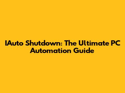 IAuto Shutdown: The Ultimate PC Automation Guide