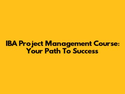 IBA Project Management Course: Your Path To Success