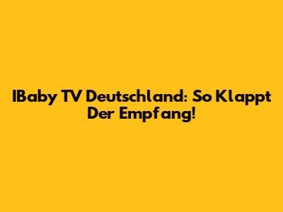 IBaby TV Deutschland: So Klappt Der Empfang!