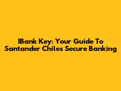 IBank Key: Your Guide To Santander Chile's Secure Banking