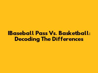 IBaseball Pass Vs. Basketball: Decoding The Differences