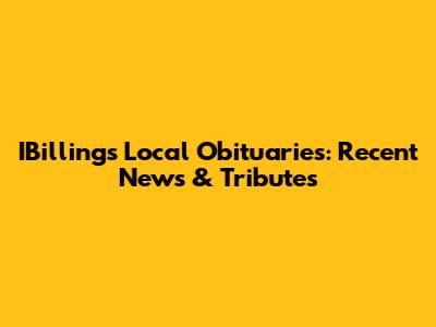 IBillings Local Obituaries: Recent News & Tributes