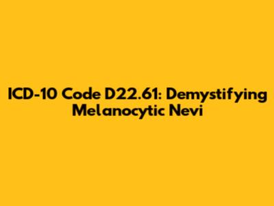 ICD-10 Code D22.61: Demystifying Melanocytic Nevi