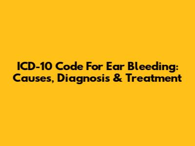 ICD-10 Code For Ear Bleeding: Causes, Diagnosis & Treatment