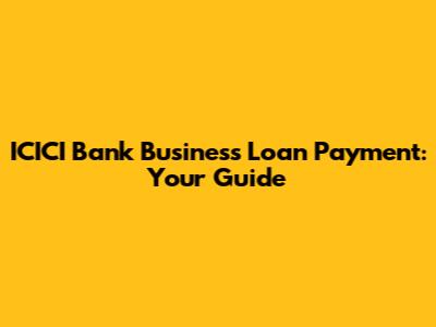 ICICI Bank Business Loan Payment: Your Guide