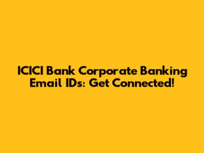 ICICI Bank Corporate Banking Email IDs: Get Connected!