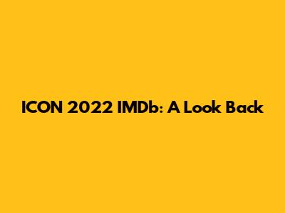 ICON 2022 IMDb: A Look Back