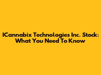 ICannabix Technologies Inc. Stock: What You Need To Know