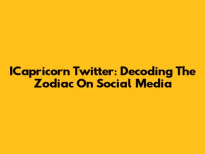 ICapricorn Twitter: Decoding The Zodiac On Social Media