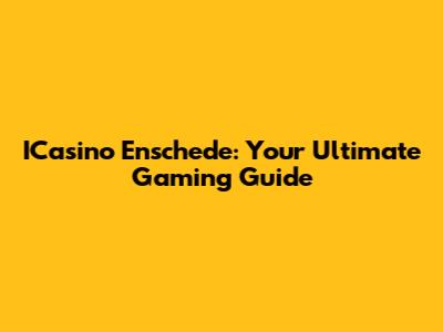 ICasino Enschede: Your Ultimate Gaming Guide