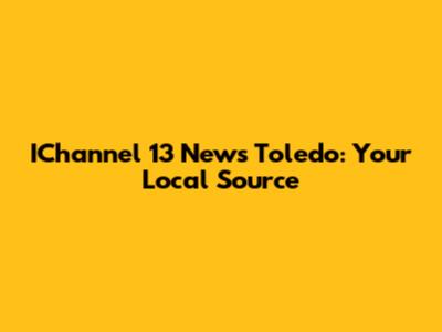 IChannel 13 News Toledo: Your Local Source