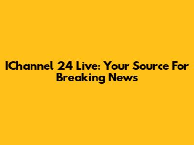 IChannel 24 Live: Your Source For Breaking News
