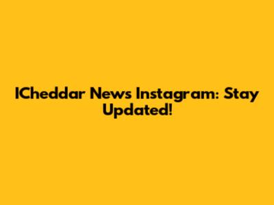 ICheddar News Instagram: Stay Updated!