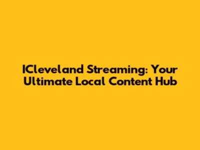 ICleveland Streaming: Your Ultimate Local Content Hub