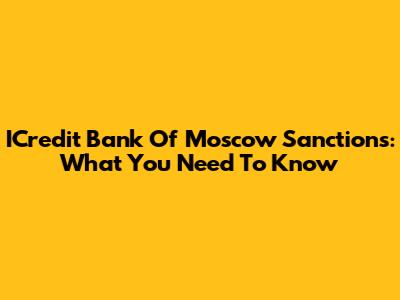 ICredit Bank Of Moscow Sanctions: What You Need To Know