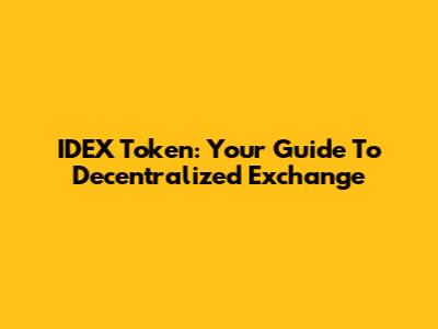 IDEX Token: Your Guide To Decentralized Exchange