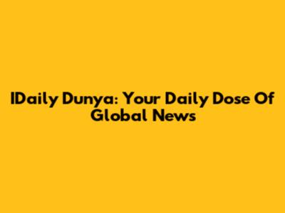 IDaily Dunya: Your Daily Dose Of Global News