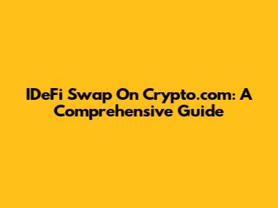 IDeFi Swap On Crypto.com: A Comprehensive Guide