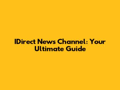 IDirect News Channel: Your Ultimate Guide