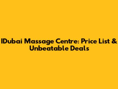 IDubai Massage Centre: Price List & Unbeatable Deals