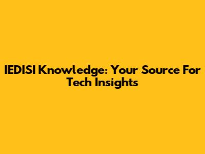 IEDISI Knowledge: Your Source For Tech Insights
