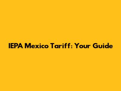 IEPA Mexico Tariff: Your Guide