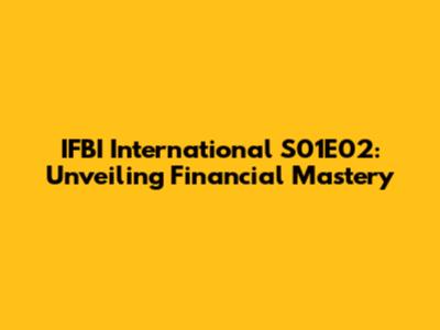 IFBI International S01E02: Unveiling Financial Mastery