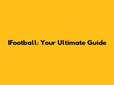 IFootball: Your Ultimate Guide
