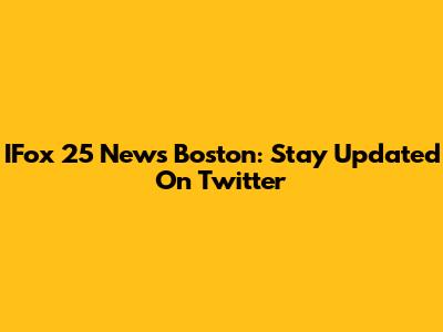IFox 25 News Boston: Stay Updated On Twitter